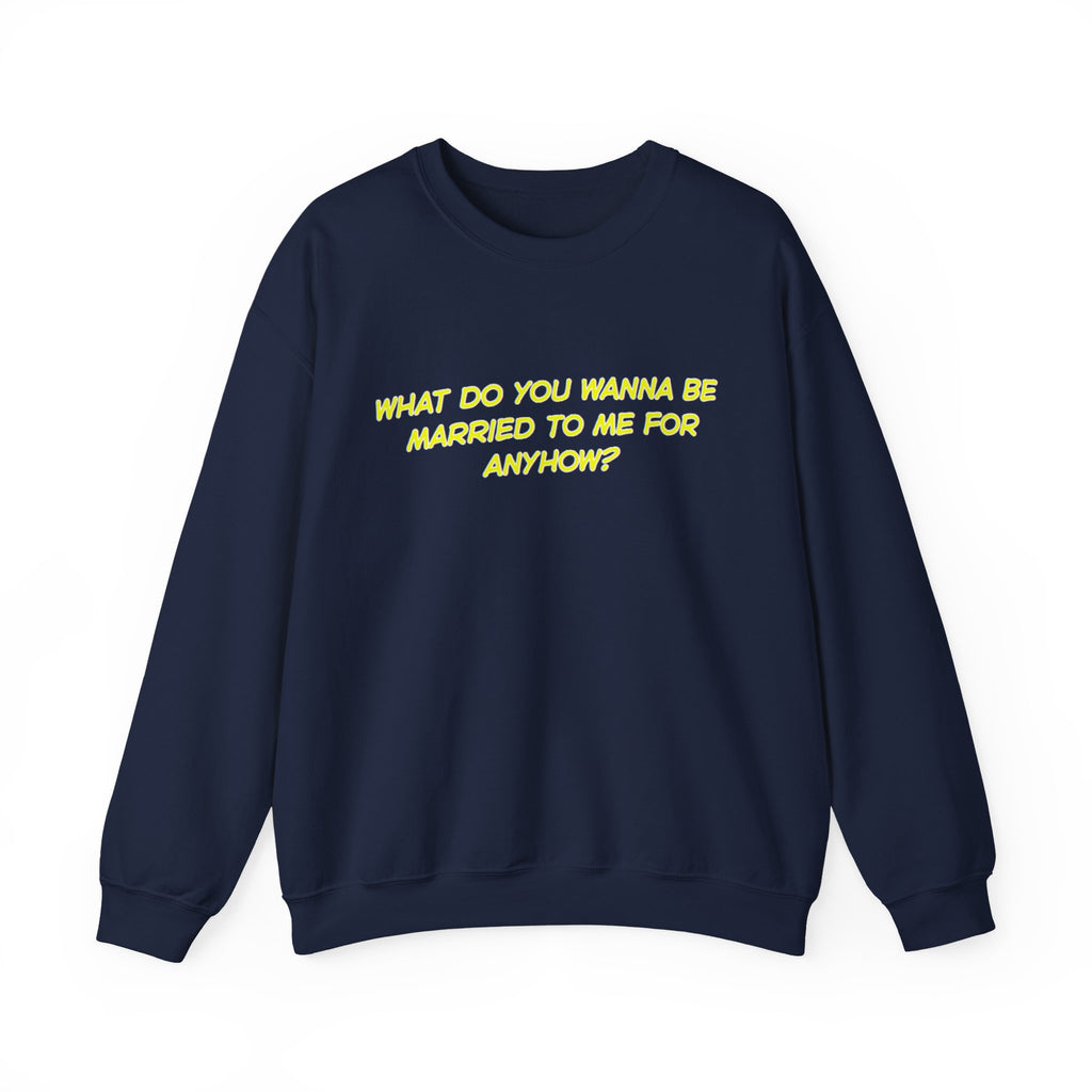 What Do You Wanna Be Married To Me For Anyhow? Unisex Heavy Blend™ Crewneck Sweatshirt