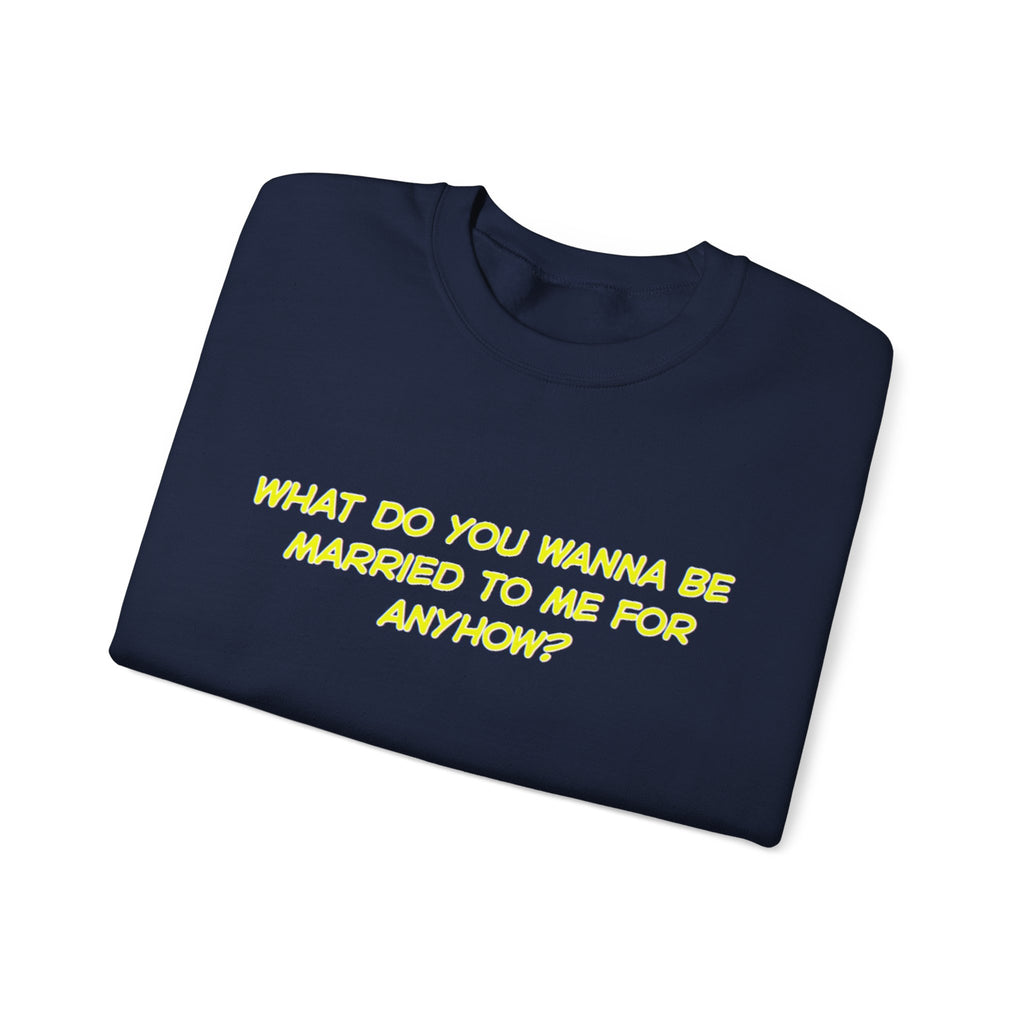 What Do You Wanna Be Married To Me For Anyhow? Unisex Heavy Blend™ Crewneck Sweatshirt