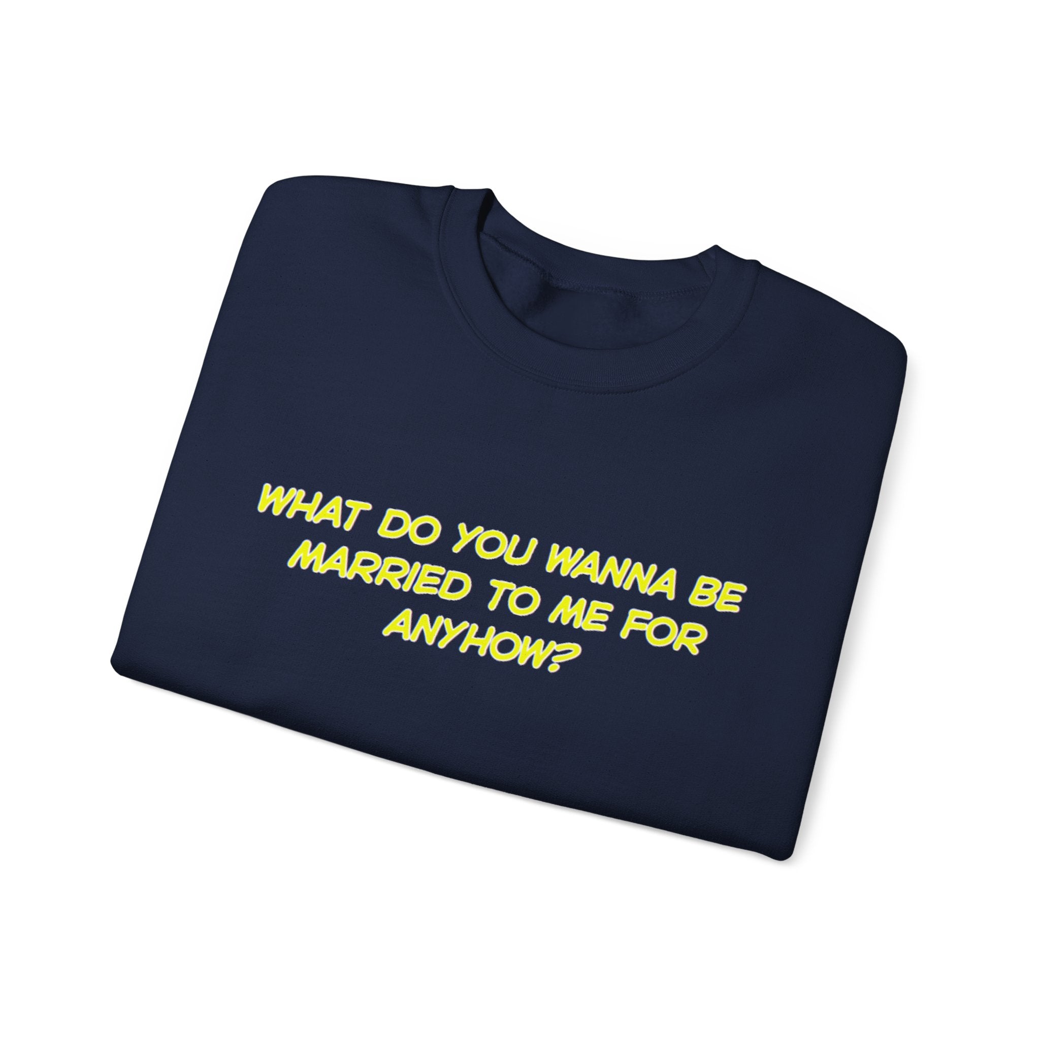 What Do You Wanna Be Married To Me For Anyhow? Unisex Heavy Blend™ Crewneck Sweatshirt