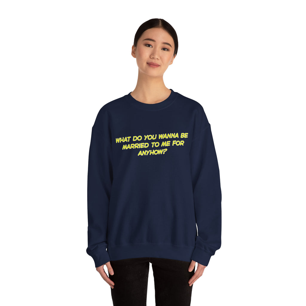 What Do You Wanna Be Married To Me For Anyhow? Unisex Heavy Blend™ Crewneck Sweatshirt